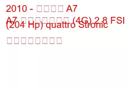 2010 - アウディ A7
A7 スポーツバック (4G) 2.8 FSI (204 Hp) quattro Stronic の燃費と技術仕様