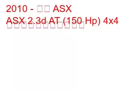 2010 - 三菱 ASX
ASX 2.3d AT (150 Hp) 4x4 の燃料消費量と技術仕様