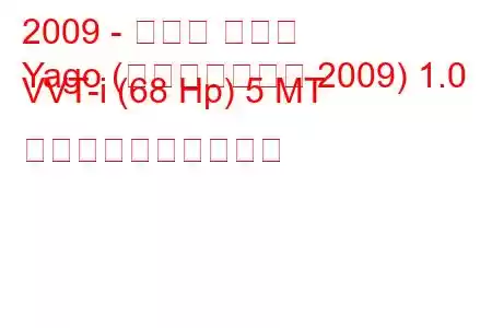 2009 - トヨタ アイゴ
Yago (フェイスリフト 2009) 1.0 VVT-i (68 Hp) 5 МТ 燃料消費量と技術仕様