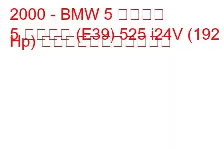 2000 - BMW 5 シリーズ
5 シリーズ (E39) 525 i24V (192 Hp) の燃料消費量と技術仕様