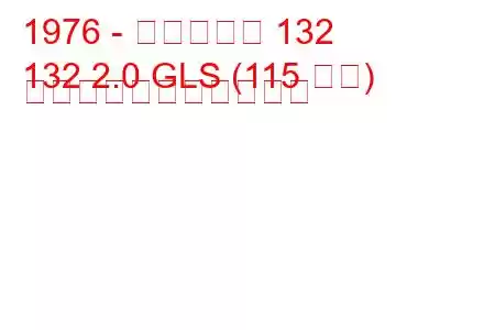 1976 - フィアット 132
132 2.0 GLS (115 馬力) の燃料消費量と技術仕様