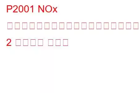 P2001 NOx 吸着剤の効率がしきい値を下回るバンク 2 トラブル コード