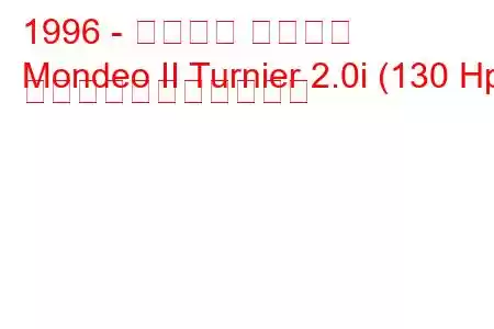 1996 - フォード モンデオ
Mondeo II Turnier 2.0i (130 Hp) の燃料消費量と技術仕様