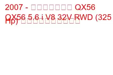 2007 - インフィニティ QX56
QX56 5.6 i V8 32V RWD (325 Hp) 燃料消費量と技術仕様