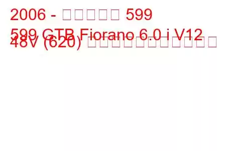 2006 - フェラーリ 599
599 GTB Fiorano 6.0 i V12 48V (620) の燃料消費量と技術仕様