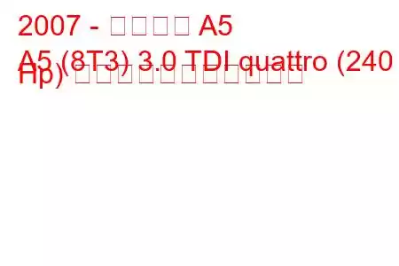 2007 - アウディ A5
A5 (8T3) 3.0 TDI quattro (240 Hp) の燃料消費量と技術仕様