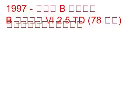 1997 - マツダ B シリーズ
B シリーズ VI 2.5 TD (78 馬力) の燃料消費量と技術仕様