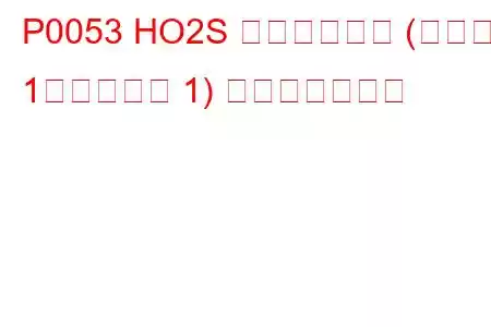 P0053 HO2S ヒーター抵抗 (バンク 1、センサー 1) トラブルコード