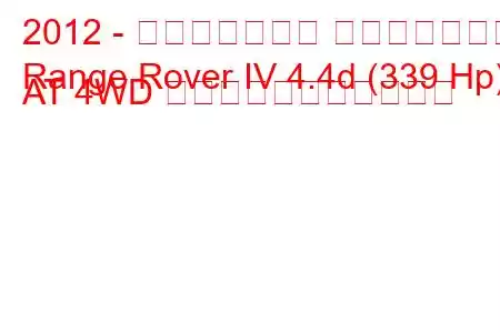 2012 - ランドローバー レンジローバー
Range Rover IV 4.4d (339 Hp) AT 4WD の燃料消費量と技術仕様