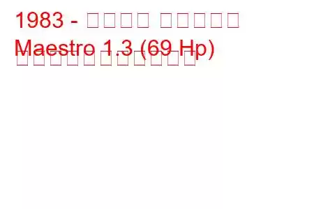 1983 - ローバー マエストロ
Maestro 1.3 (69 Hp) の燃料消費量と技術仕様
