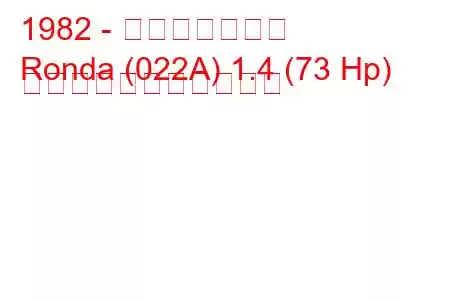 1982 - セアト・ロンダ
Ronda (022A) 1.4 (73 Hp) の燃料消費量と技術仕様