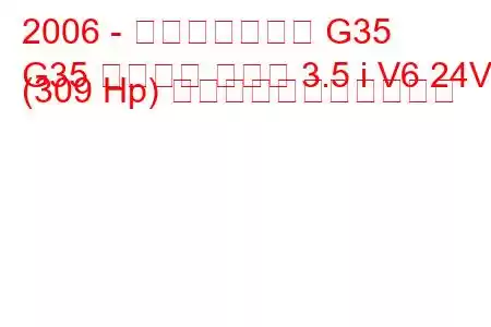 2006 - インフィニティ G35
G35 スポーツ セダン 3.5 i V6 24V (309 Hp) の燃料消費量と技術仕様