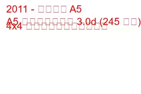 2011 - アウディ A5
A5 フェイスリフト 3.0d (245 馬力) 4x4 の燃料消費量と技術仕様