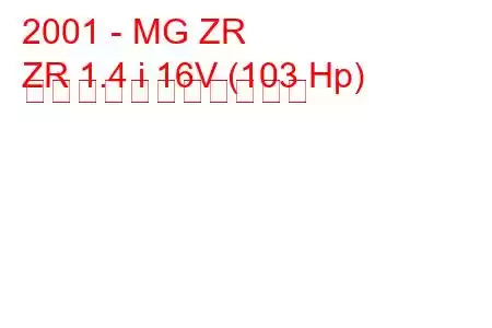 2001 - MG ZR
ZR 1.4 i 16V (103 Hp) の燃料消費量と技術仕様