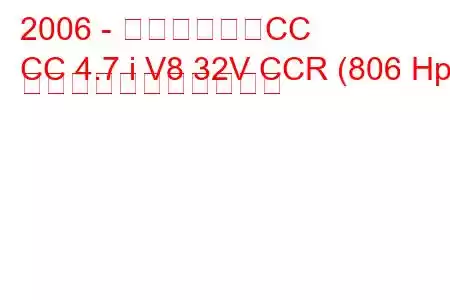 2006 - ケーニグセグCC
CC 4.7 i V8 32V CCR (806 Hp) の燃料消費量と技術仕様