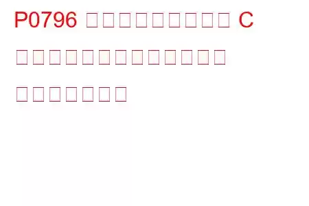 P0796 圧力制御ソレノイド C のパフォーマンスまたは固着 トラブルコード