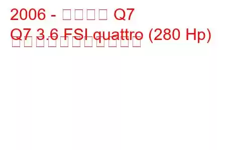 2006 - アウディ Q7
Q7 3.6 FSI quattro (280 Hp) の燃料消費量と技術仕様