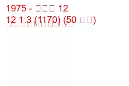 1975 - ルノー 12
12 1.3 (1170) (50 馬力) 燃料消費量と技術仕様