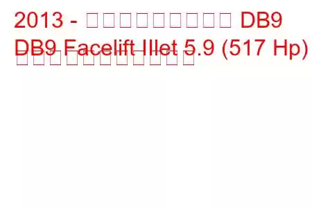 2013 - アストンマーティン DB9
DB9 Facelift IIlet 5.9 (517 Hp) の燃料消費量と技術仕様