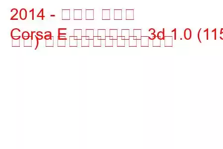2014 - オペル コルサ
Corsa E ハッチバック 3d 1.0 (115 馬力) の燃料消費量と技術仕様