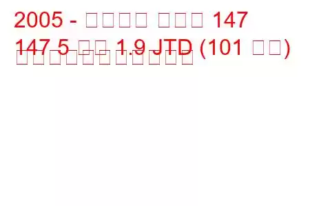 2005 - アルファ ロメオ 147
147 5 ドア 1.9 JTD (101 馬力) の燃料消費量と技術仕様