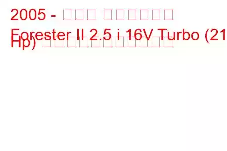 2005 - スバル フォレスター
Forester II 2.5 i 16V Turbo (211 Hp) の燃料消費量と技術仕様