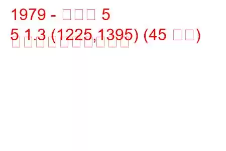 1979 - ルノー 5
5 1.3 (1225,1395) (45 馬力) 燃料消費量と技術仕様