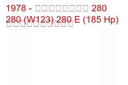 1978 - メルセデスベンツ 280
280 (W123) 280 E (185 Hp) 燃料消費量と技術仕様