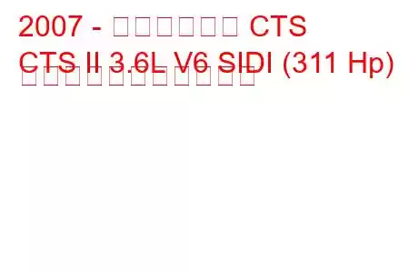 2007 - キャデラック CTS
CTS II 3.6L V6 SIDI (311 Hp) の燃料消費量と技術仕様