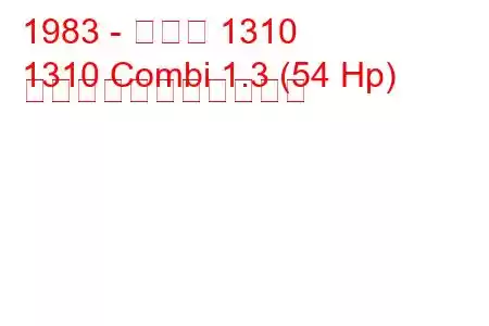 1983 - ダチア 1310
1310 Combi 1.3 (54 Hp) の燃料消費量と技術仕様