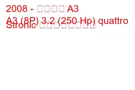 2008 - アウディ A3
A3 (8P) 3.2 (250 Hp) quattro Stronic の燃費と技術仕様