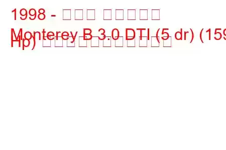 1998 - オペル モントレー
Monterey B 3.0 DTI (5 dr) (159 Hp) の燃料消費量と技術仕様