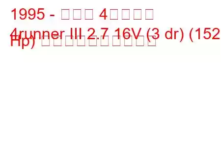 1995 - トヨタ 4ランナー
4runner III 2.7 16V (3 dr) (152 Hp) 燃料消費量と技術仕様