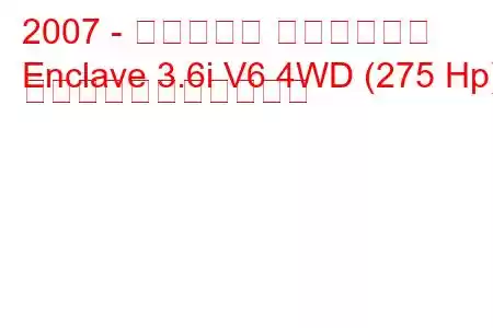 2007 - ビュイック エンクレーブ
Enclave 3.6i V6 4WD (275 Hp) の燃料消費量と技術仕様