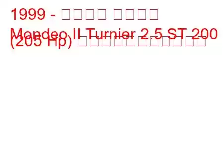1999 - フォード モンデオ
Mondeo II Turnier 2.5 ST 200 (205 Hp) の燃料消費量と技術仕様