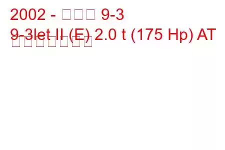 2002 - サーブ 9-3
9-3let II (E) 2.0 t (175 Hp) AT 燃費と技術仕様