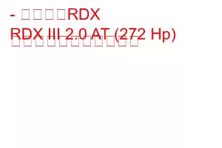 - アキュラRDX
RDX III 2.0 AT (272 Hp) の燃料消費量と技術仕様