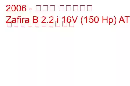 2006 - オペル ザフィーラ
Zafira B 2.2 i 16V (150 Hp) AT 燃料消費量と技術仕様