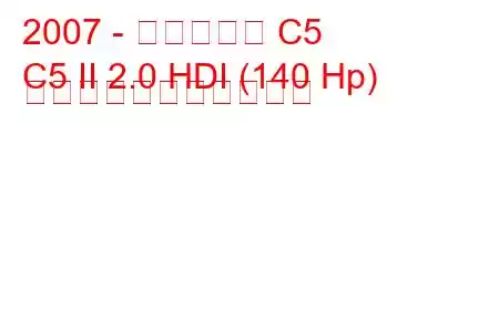 2007 - シトロエン C5
C5 II 2.0 HDI (140 Hp) の燃料消費量と技術仕様