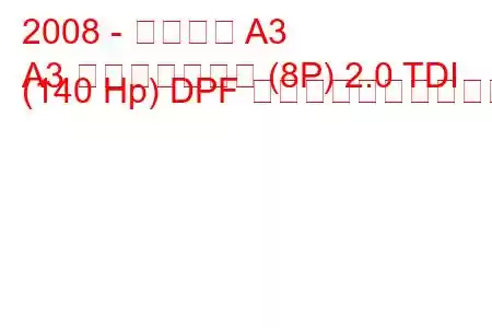 2008 - アウディ A3
A3 スポーツバック (8P) 2.0 TDI (140 Hp) DPF 燃料消費量と技術仕様