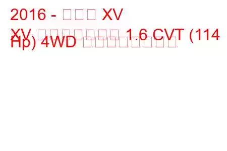 2016 - スバル XV
XV フェイスリフト 1.6 CVT (114 Hp) 4WD の燃費と技術仕様