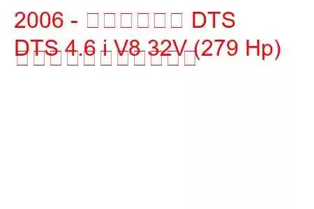 2006 - キャデラック DTS
DTS 4.6 i V8 32V (279 Hp) の燃料消費量と技術仕様