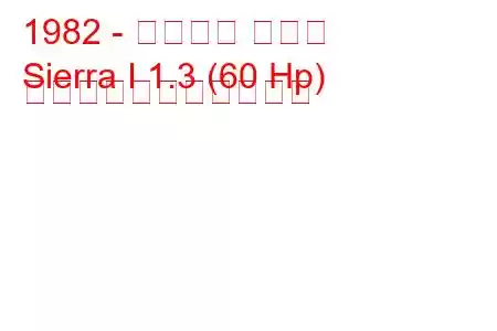 1982 - フォード シエラ
Sierra I 1.3 (60 Hp) の燃料消費量と技術仕様