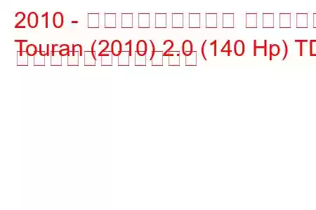 2010 - フォルクスワーゲン トゥーラン
Touran (2010) 2.0 (140 Hp) TDI の燃料消費量と技術仕様