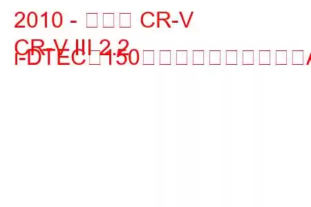 2010 - ホンダ CR-V
CR-V III 2.2 i-DTEC（150馬力）フェイスリフトATの燃費と技術仕様