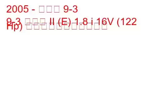 2005 - サーブ 9-3
9-3 セダン II (E) 1.8 i 16V (122 Hp) の燃料消費量と技術仕様