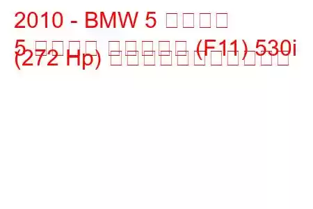 2010 - BMW 5 シリーズ
5 シリーズ ツーリング (F11) 530i (272 Hp) の燃料消費量と技術仕様