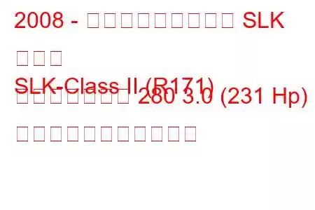 2008 - メルセデス・ベンツ SLK クラス
SLK-Class II (R171) フェイスリフト 280 3.0 (231 Hp) の燃料消費量と技術仕様