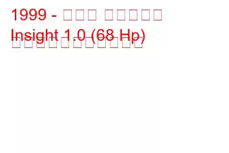 1999 - ホンダ インサイト
Insight 1.0 (68 Hp) の燃料消費量と技術仕様