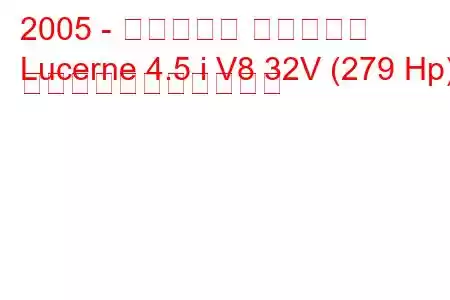 2005 - ビュイック ルツェルン
Lucerne 4.5 i V8 32V (279 Hp) の燃料消費量と技術仕様